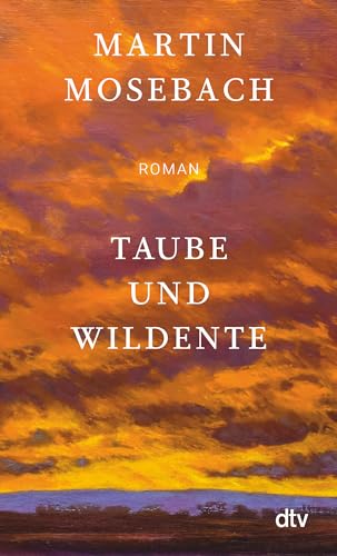 Taube und Wildente: Roman | „Ein unerhörtes Stück Literatur über Liebe, Kunst und Verrat samt glorioser Pointe.“ (Tobias Haberl, Süddeutsche Zeitung)
